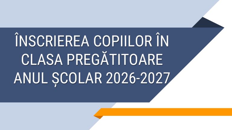 ÎNSCRIEREA COPIILOR ÎN CLASA PREGĂTITOARE ANUL ȘCOLAR 2026-2027